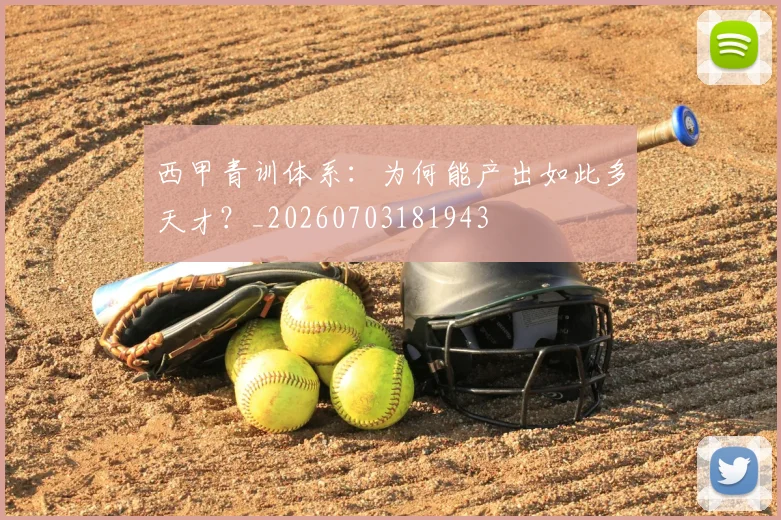 西甲青训体系：为何能产出如此多天才？_20260703181943