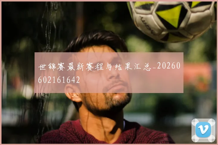 世锦赛最新赛程与结果汇总_20260602161642